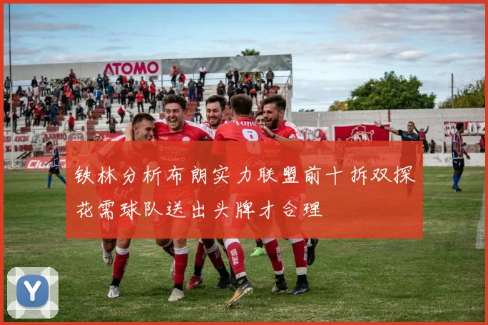 铁林分析布朗实力联盟前十拆双探花需球队送出头牌才合理