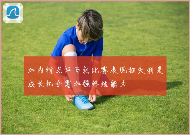 加内特点评马刺比赛表现称失利是成长机会需加强终结能力