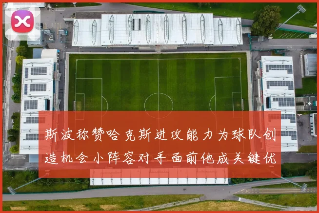 斯波称赞哈克斯进攻能力为球队创造机会小阵容对手面前他成关键优势